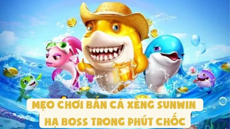 Mẹo Chơi Bắn Cá Xèng Sunwin - Hạ Boss Trong Phút Chốc