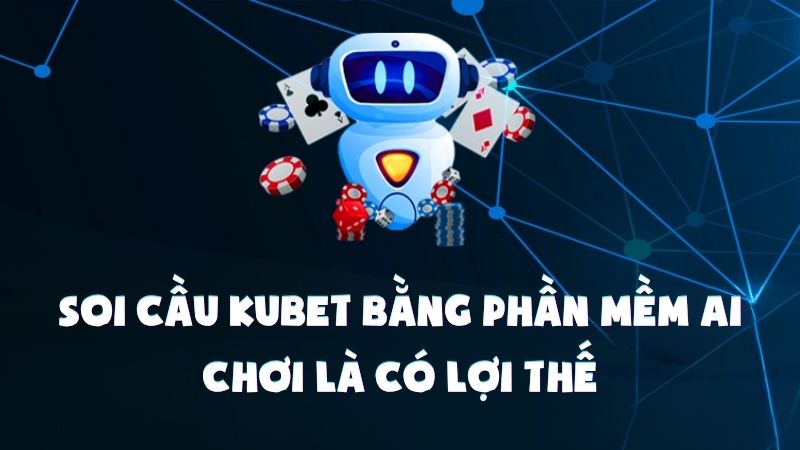 Soi Cầu Kubet Bằng Phần Mềm AI | Chơi Là Có Lợi Thế